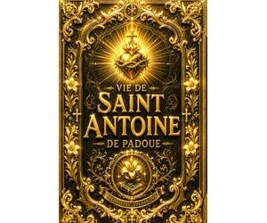 Vie de Saint Antoine de Padoue : Biographie Complète du Grand Thaumaturge Franciscain, Apôtre de l’Évangile, Défenseur de la Foi, Prédicateur Célèbre, ... au Portugal jusqu’à sa Mission Apostolique,