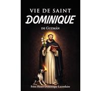 Vie de saint Dominique: fondateur de l’Ordre des Frères Prêcheurs