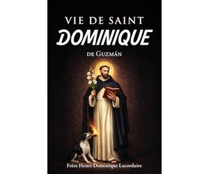 Vie de saint Dominique: fondateur de l’Ordre des Frères Prêcheurs