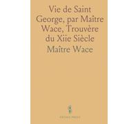 Vie de Saint George, par Maître Wace, Trouvère du Xiie Siècle