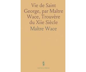 Vie de Saint George, par Maître Wace, Trouvère du Xiie Siècle