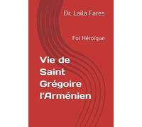 Vie De Saint Grégoire Larménien: Foi Héroïque