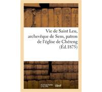 Vie de Saint Leu, archevêque de Sens, patron de l'église de Chéreng - Collectif - Hachette Bnf - broché - Livre