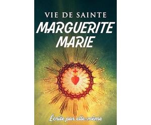 Vie de sainte Marguerite-Marie Alacoque écrite par elle-même: Autobiographie de la disciple bien-aimée du Sacré-Cœur de Jésus
