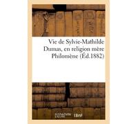 Vie De Sylvie-Mathilde Dumas, En Religion Mère Philomène