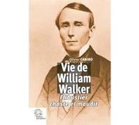 Vie De William Walker - Flibustier Chaste Et Maudit