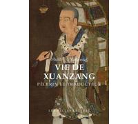 Vie de Xuanzang, pélerin et traducteur: Biographie du maître de la Loi Tripiṭaka résidant au monastère de la Grande Compassion sous les Grands Tang par Huili et Yancong