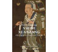 Vie de Xuanzang, pélerin et traducteur: Biographie du maître de la Loi Tripiṭaka résidant au monastère de la Grande Compassion sous les Grands Tang par Huili et Yancong
