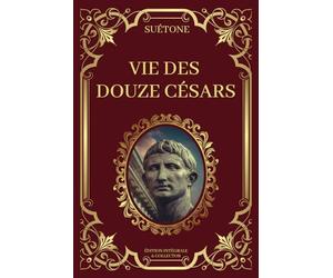 Vie des Douze Césars Édition Intégrale et Collector: Biographies impériales romaines sur l'histoire des Empereurs Romains à l'époque de la Rome Antique (livres 1 à 8)
