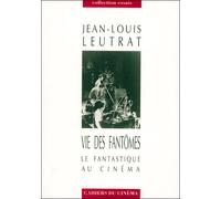 Vie des fantômes Le fantastique au cinéma - Jean-Louis Leutrat - Cahiers Du Cinema - broché - Essai