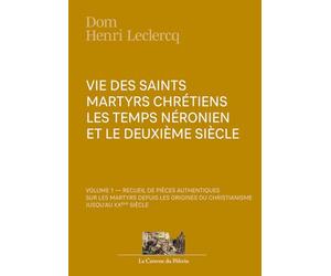 Vie des Saints Martyrs, les temps Néronien et le deuxième siècle, volume 1