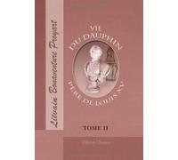 Vie du Dauphin, père de Louis XV, écrite sur les mémoires de la cour, enrichie des écrits du même prince, par M. l'abbé Proyart: Tome 2