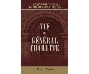 Vie du général Charette, commandant en chef les armées catholiques et royales dans la Vendée et dans tous les pays insurgés