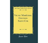 Vie du Maréchal Gouvion Saint-Cyr (Classic Reprint)