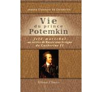 Vie du prince Potemkin, feld-maréchal au service de Russie sous le règne de Catherine II: Rédigée d'après les meilleurs ouvrages allemands et français qui ont paru sur la Russie à cette époque