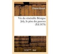 Vie du vénérable Bénigne Joly, le père des pauvres Étienne Bavard (Auteur)