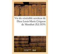 Vie du vénérable serviteur de Dieu Louis-Marie Grignon de Montfort Ouvrage orné du portrait de Montfort et d'un fac-simile de son écriture - Collectif - Hachette Bnf - broché - Livre