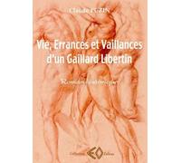 Vie, Errances Et Vaillances D'un Gaillard Libertin
