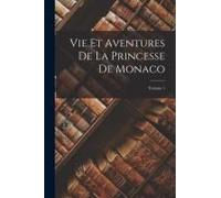 Vie Et Aventures De La Princesse De Monaco; Volume 1