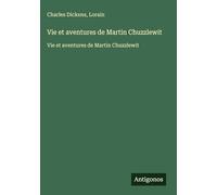 Vie et aventures de Martin Chuzzlewit: Vie et aventures de Martin Chuzzlewit