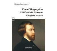 Vie Et Biographie D'alfred De Musset - Un Génie Torturé