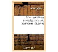 Vie Et Conversion Miraculeuse D'a.-M. Ratisbonne, Extrait Des Procès Authentiques Dressés À Rome