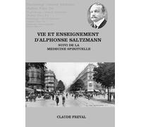 Vie et enseignement d'Alphonse Saltzmann suivi de la médecine spirituelle