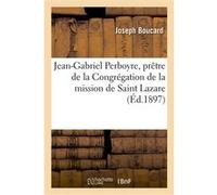 Vie et martyre du Bienheureux Jean-Gabriel Perboyre Joseph Boucard (Auteur)
