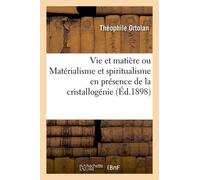 Vie Et Matière Ou Matérialisme Et Spiritualisme En Présence De La Cristallogénie