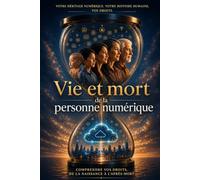 Vie et Mort de la Personne Numérique: Comprendre vos droits, de la naissance à l'après-mort