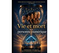 Vie et Mort de la Personne Numérique: Comprendre vos droits, de la naissance à l'après-mort