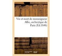 Vie et mort de monseigneur Affre, archevêque de Paris (Éd.1848) ed.18 - Collectif - Hachette Bnf - broché - Livre