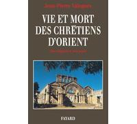 Vie et mort des chrétiens d'Orient : Des origines à nos jours