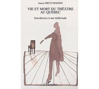 Vie Et Mort Du Théâtre Au Québec - Introduction À Une Théâtritude