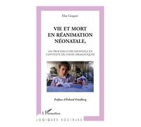 Vie et mort en réanimation néonatale Les processus décisionnels en contexte de choix dramatiques - Elsa Gisquet - L'harmattan - broché - Etude