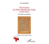 Vie et oeuvre du Cheikh Uthmân Dan Fodio (1754-1817) - De l'islam au soufisme - Seyni Moumouni - L'harmattan - broché - Biographie