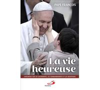 Vie heureuse (la) Catéchèse sur les sacrements, les commandements et les béatitudes - Pape François - Mediaspaul - broché - Essai
