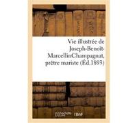 Vie illustrée de Joseph-Benoît-MarcellinChampagnat, prêtre mariste Collectif (Auteur)