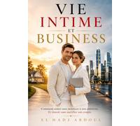 Vie Intime et Business: Comment aimer sans renoncer à son ambition et réussir sans sacrifier son couple