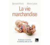 Vie marchandise (La) Du berceau a la retraite le marketing veille sur vous - Ledun marin / floris bernard - La Tengo - broché - Essai