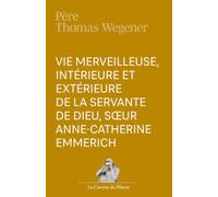 Vie merveilleuse, intérieure et extérieure, de la servante de Dieu Sœur, Anne-Catherine Emmerich