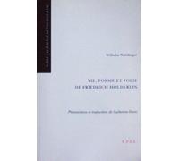 Vie, Poésie Et Folie De Friedrich Hölderlin - Suivi De Un Psychiatre Amatuer En 1830 : Wilhelm Waiblinger