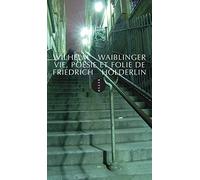 Wilhelm Waiblinger – Vie, poésie et folie de Friedrich Hölderlin – Biographie – Broché