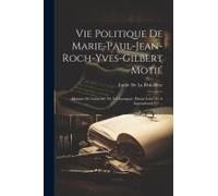 Vie Politique De Marie-Paul-Jean-Roch-Yves-Gilbert Motié: Marquis De Lafayette, Né À Chavagnac (Haute-Loire) Le 6 Septembre 1757 ...