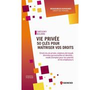 Vie privée : 50 clés pour maîtriser vos droits Droit à la vie privée, relations de travail, données personnelles et identité... mode det#8217;emploi pour les salariés et les employeurs - Grégory Bourr