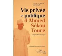 Vie Privée Et Publique D'ahmed Sékou Touré - Un Proche Témoigne