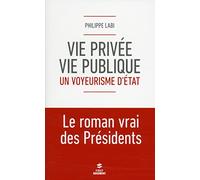 Vie privée, vie publique : un voyeurisme d'état: Le roman vrai des Présidents