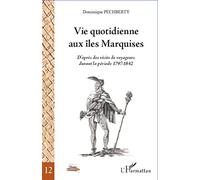 Vie Quotidienne Aux Îles Marquises - D'après Des Récits De Voyageurs Durant La Période 1797-1842