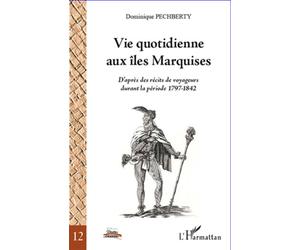 Vie quotidienne aux îles Marquises D'après des récits de voyageurs durant la période 1797-1842 - Dominique Pechberty - L'harmattan - broché - Etude