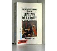 Vie quotidienne dans les châteaux de la Loire: Au temps de la Renaissance